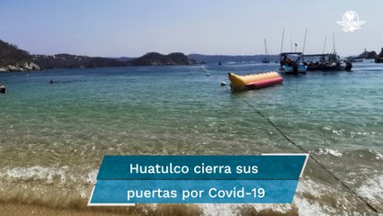 Autoridades de Huatulco confirman cierre de playas por Covid-19