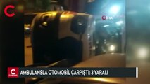 Ambulansla otomobil çarpıştı 3 yaralı