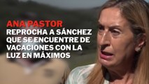 Ana Pastor reprocha a Sánchez que se encuentre de vacaciones con la luz en máximos