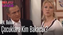 Çocuklara kim bakacak? - Belalı Baldız 24. Bölüm