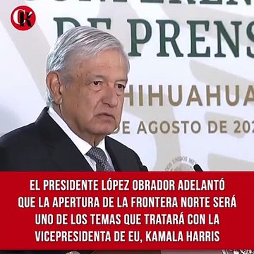 El presidente López Obrador adelantó que la apertura de la frontera norte será uno de los temas que tratará con la vicepresidenta de EU, Kamala Harris