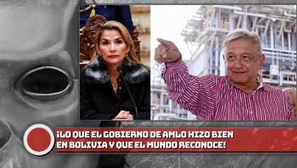 ¡LO QUE EL GOBIERNO DE AMLO HIZO BIEN EN BOLIVIA Y QUE EL MUNDO RECONOCE!