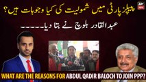 What are the reasons for Abdul Qadir Baloch to join PPP?