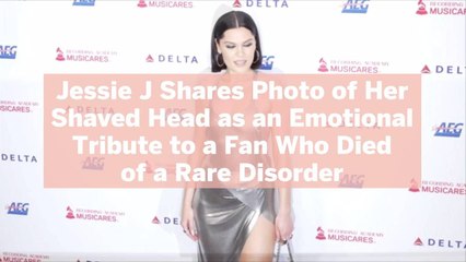 Download Video: Jessie J Shares Photo of Her Shaved Head as an Emotional Tribute to a Fan Who Died of a Rare Disorder