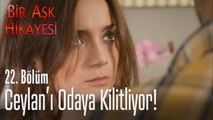 Ceylan'ı odaya kilitliyor - Bir Aşk Hikayesi 22. Bölüm