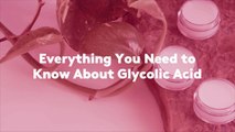 Everything You Need to Know About Glycolic Acid