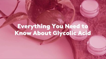 Everything You Need to Know About Glycolic Acid