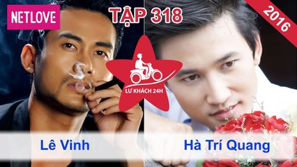 Lữ Khách 24 Giờ - Tập 318: Lê Vinh - Hà Trí Quang