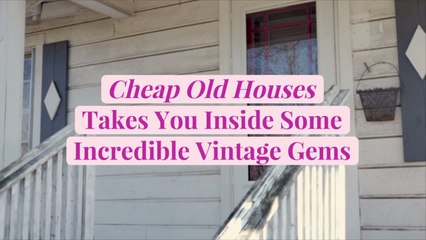 'Cheap Old Houses' Is Now a TV Show—and It Takes You Inside Some Incredible Vintage Gems