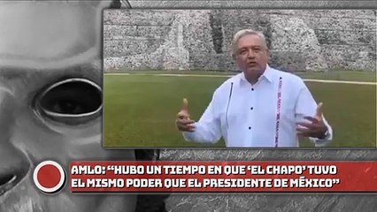 “Hubo un tiempo en que ‘El Chapo’ tuvo el mismo poder que el Presidente de México”, dice AMLO