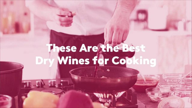 These Are the Best Dry Wines for Cooking, According to Chefs and a Sommelier