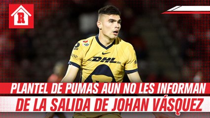 Directiva de Pumas no le ha informado al plantel baja de Johan Vásquez