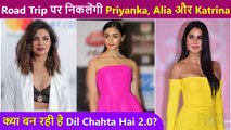 Priyanka Chopra Jonas, Alia Bhatt, Katrina Kaif In A Road Trip Film | Jee Le Zaraa