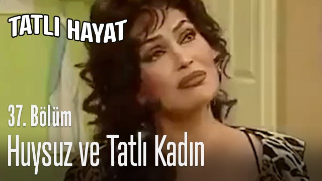 Huysuz ve tatlı kadın - Tatlı Hayat 37. Bölüm