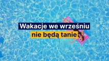 Wakacje we wrześniu nie będą tanie