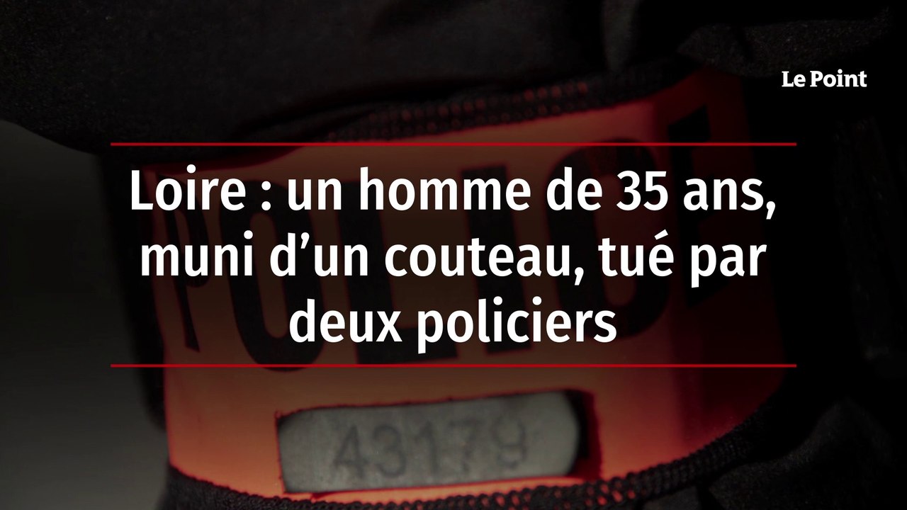 Loire : un homme de 35 ans, muni d’un couteau, tué par deux policiers