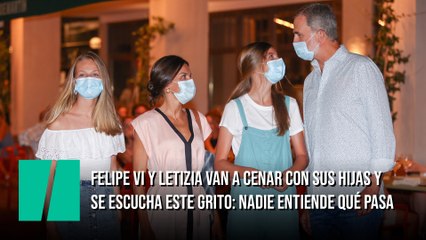 Felipe VI y Letizia van a cenar con sus hijas y se escucha este grito: nadie entiende qué pasa
