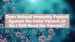 Does Natural Immunity Protect Against the Delta Variant, or Do I Still Need the Vaccine?