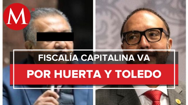 FGJ CdMx alista solicitudes de órdenes de aprehensión contra Toledo y Huerta