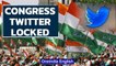 Twitter locks Congress party’s official handle, 5000 accounts also locked | Oneindia News