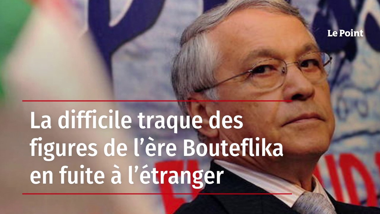 La difficile traque des figures de l’ère Bouteflika en fuite à l’étranger