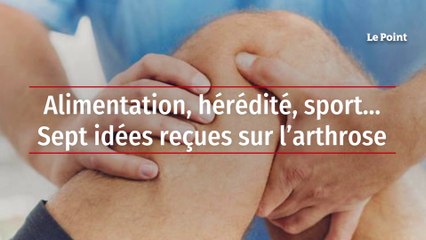 Alimentation, hérédité, sport... Sept idées reçues sur l’arthrose