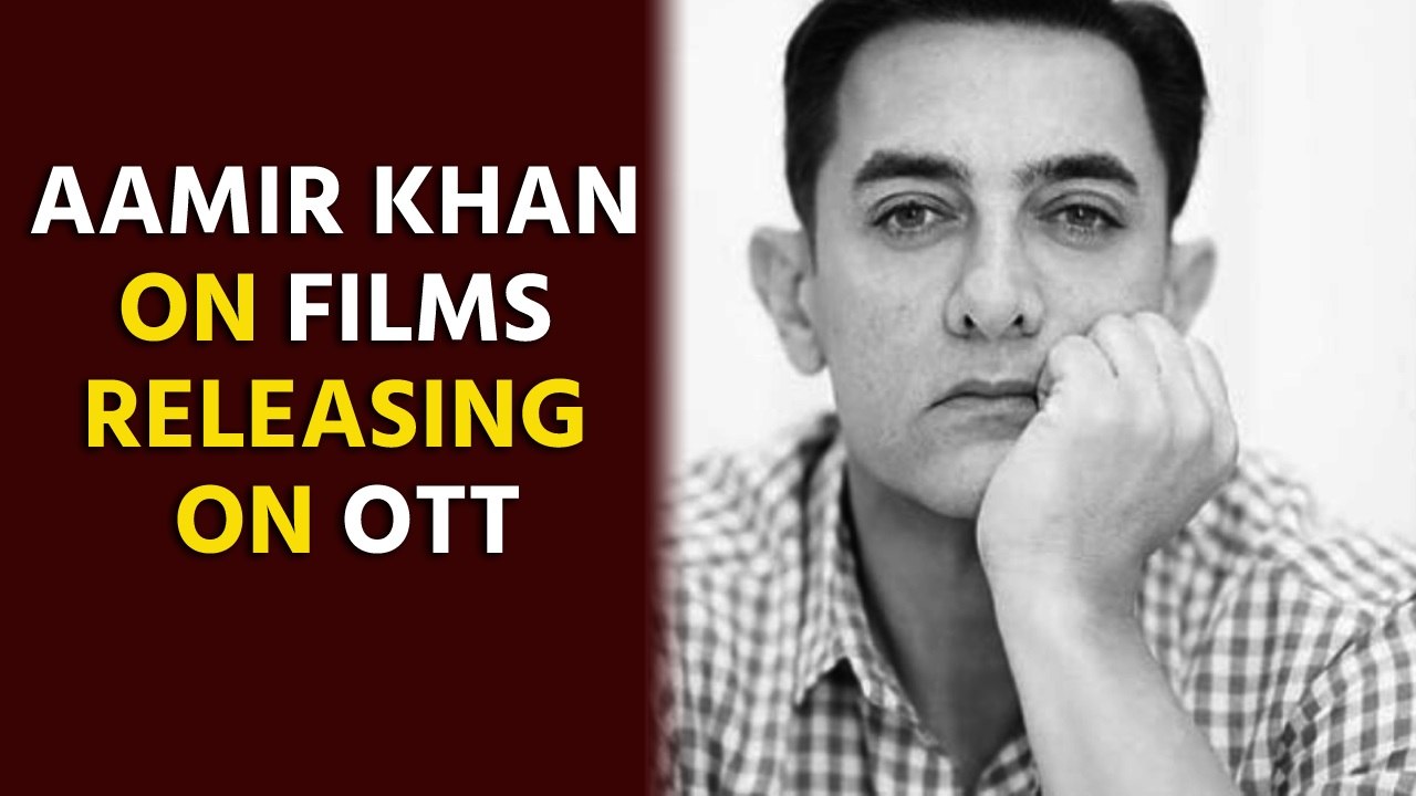 Aamir Khan on films releasing on OTT platforms