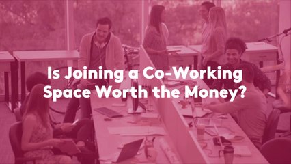 Is Joining a Co-Working Space Worth the Money?