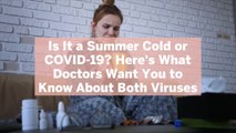 Is It a Summer Cold or COVID-19? Here's What Doctors Want You to Know About Both Viruses