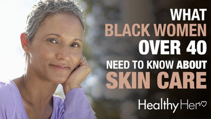 What Black Women Over 40 Need To Know About Skin Care | Healthy Her