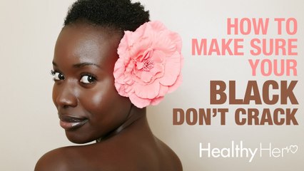 How To Ensure Your Black Don't Crack | Healthy Her