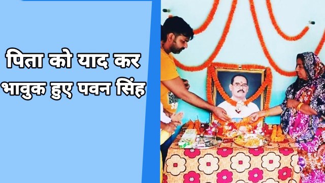 पिता की पुण्यतिथि पर पावर स्टार पवन सिंह हुए इमोशनल