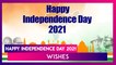 Happy Independence Day 2021 Wishes, Greetings, Messages and Images for 15th of August Celebration