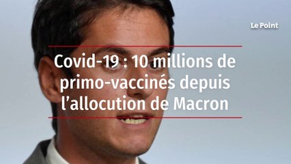 Covid-19 : 10 millions de primo-vaccinés depuis l’allocution de Macron