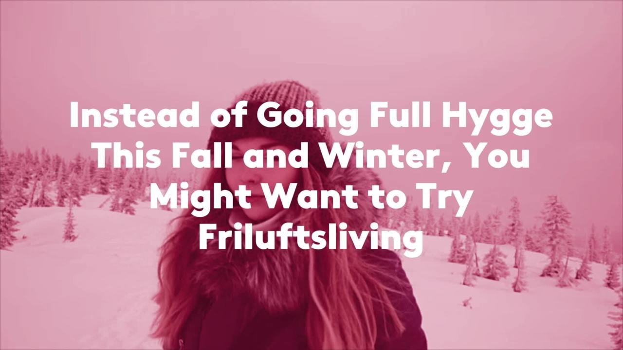 Instead of Going Full Hygge This Fall and Winter, You Might Want to Try Friluftsliving