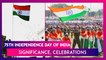 Independence Day 2021: Significance, Celebrations To Mark India's 75th Independence Day