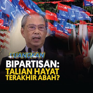 Bipartisan: Talian hayat terakhir Abah?