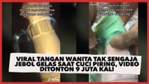 Viral Tangan Wanita Tak Sengaja Jebol Gelas Saat Cuci Piring, Video Ditonton 9 Juta Kali