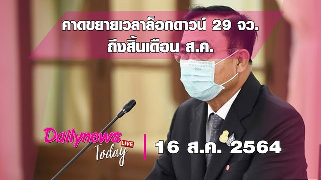 จับตา ถก ศบค.ชุดใหญ่คาดขยายเวลาล็อกดาวน์ 29 จังหวัดสีแดงเข้มถึงสิ้นเดือน ส.ค.|DAILYNEWS TODAY 160864