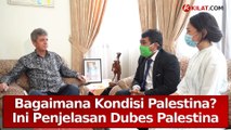Kilat Talk - Bagaimana Kondisi Palestina? Ini Penjelasan Dubes Palestina