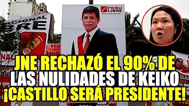 JNE RECHAZÓ 90% DE LAS 241 NULIDADES DE KEIKO FUJIMORI Y AHORA PROCLAMARÁN A PEDRO CASTILLO