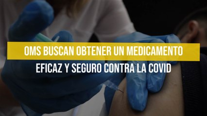 OMS buscan obtener un medicamento eficaz y seguro contra la Covid