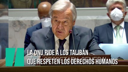 La ONU pide a los talibán que respeten los derechos humanos