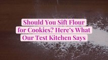 Should You Sift Flour for Cookies? Here's What Our Test Kitchen Says