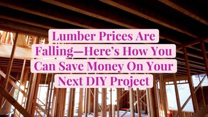 Lumber Prices Are Falling—Here's How You Can Save Money On Your Next DIY Project