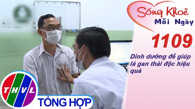 Dinh dưỡng để giúp lá gan thải độc hiệu quả ​​| Sống khỏe mỗi ngày - Kỳ 1109