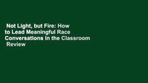 Not Light, but Fire: How to Lead Meaningful Race Conversations in the Classroom  Review