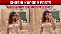 Khushi Kapoor shares 'mandatory bathroom selfies'