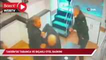 Taksim’de tabanca ve bıçaklı otel baskını kamerada