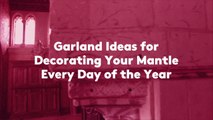 Garland Ideas for Decorating Your Mantle Every Day of the Year